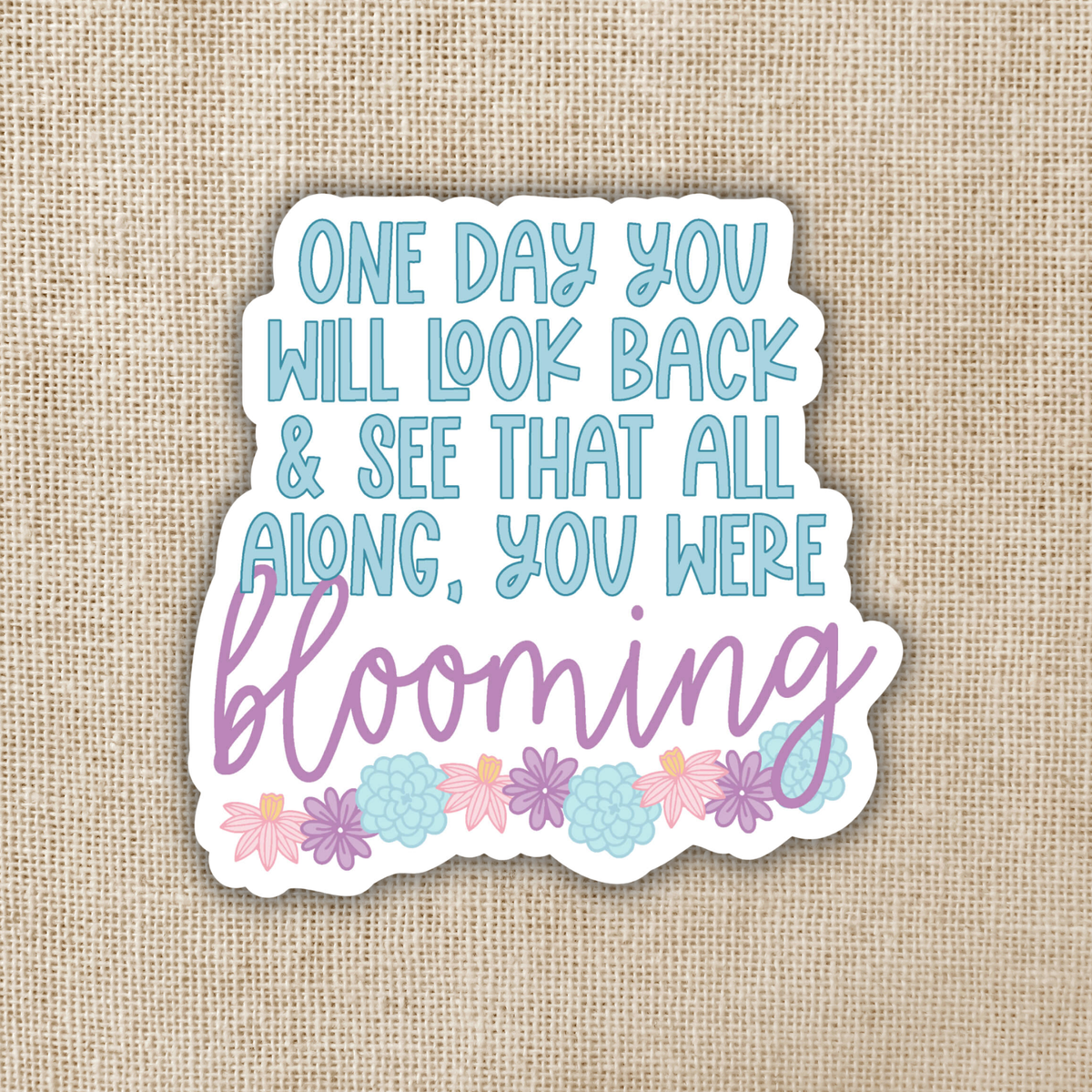 All Along You Were Blooming Quote Sticker