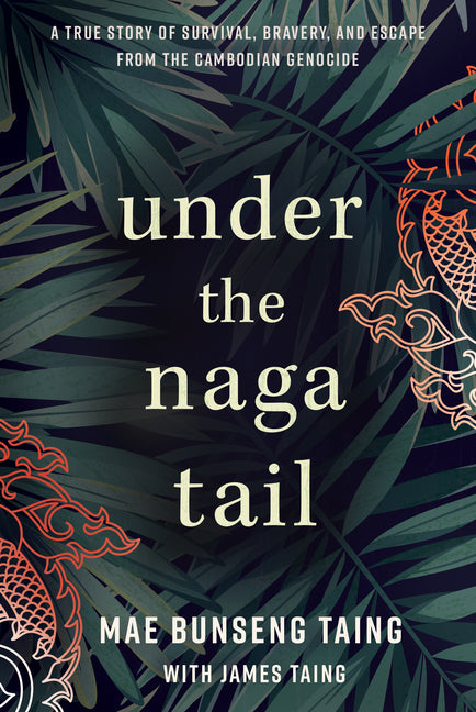 Under the Naga Tail: A True Story of Survival, Bravery, and Escape from the Cambodian Genocide - Ingram