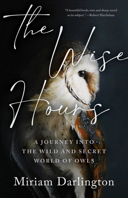 Wise Hours: A Journey Into the Wild and Secret World of Owls - Ingram
