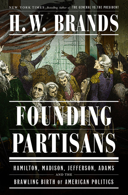 Founding Partisans: Hamilton, Madison, Jefferson, Adams and the Brawling Birth of American Politics - Ingram
