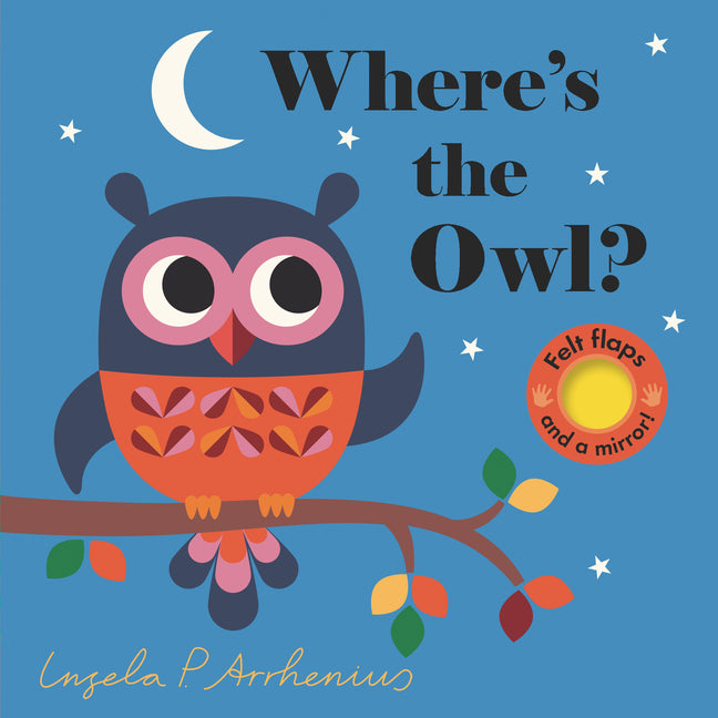 Where's the Owl?: (An Interactive, Sensory Lift-The-Flap Book with Felt Flaps and a Mirror for Babies & Toddlers. Friendly Woodland Animals Include a - Ingram