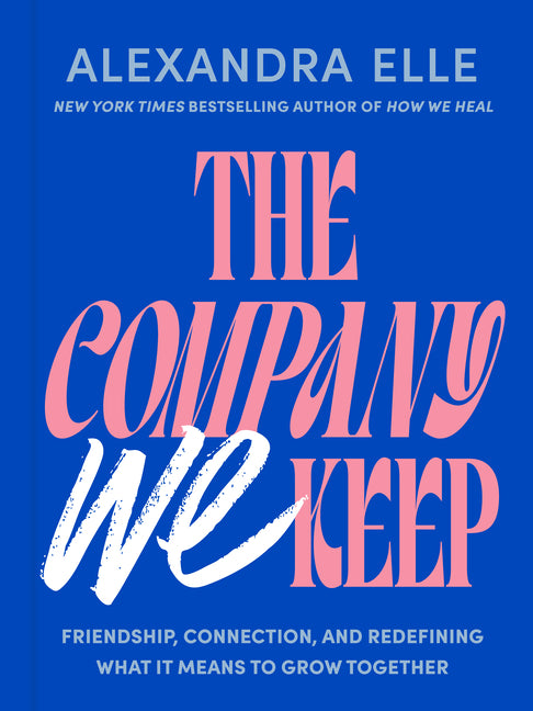 Company We Keep: Friendship, Connection, and Redefining What It Means to Grow Together - Ingram