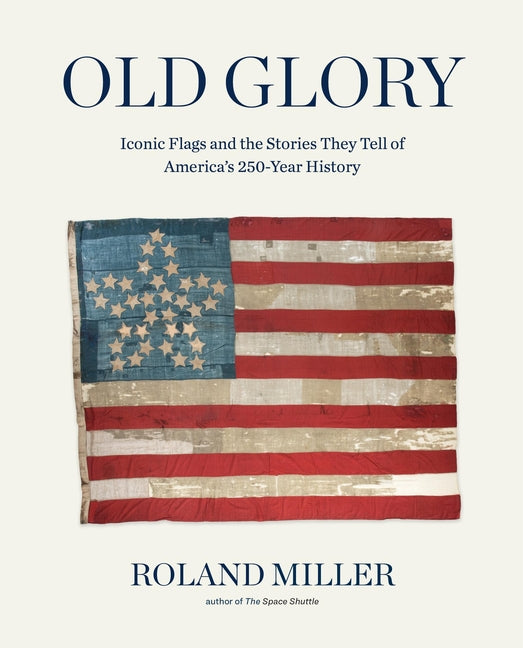 Old Glory: Iconic Flags and the Stories They Tell of America's 250-Year History - Ingram