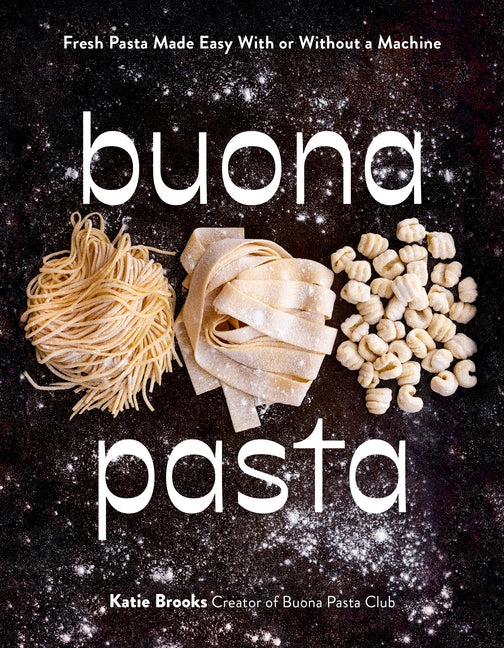Buona Pasta: Fresh Pasta Made Easy with or Without a Machine - Ingram