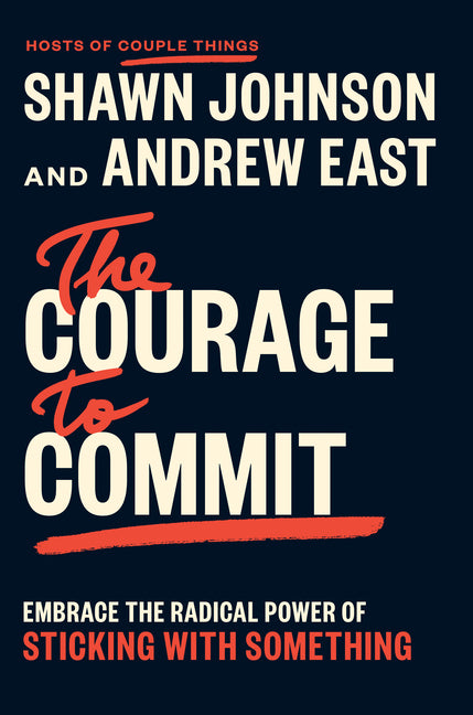 The Courage to Commit: Embrace the Radical Power of Sticking with Something - Ingram