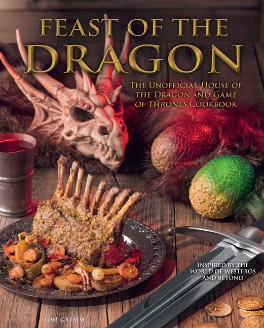 Feast of the Dragon Cookbook: The Unofficial House of the Dragon and Game of Thrones Cookbook - Ingram