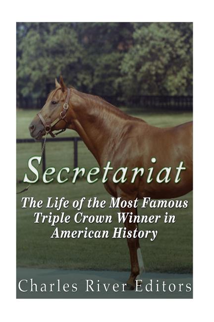 Secretariat: The Life of the Most Famous Triple Crown Winner in American History - Ingram