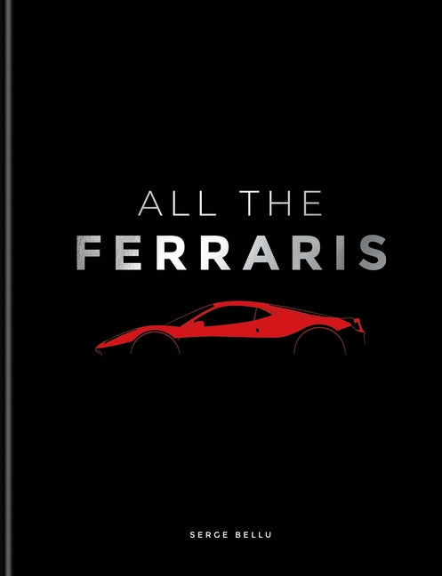 All the Ferraris: The Ferrari Bible: A Complete Guide to Over 600 Models - Ingram