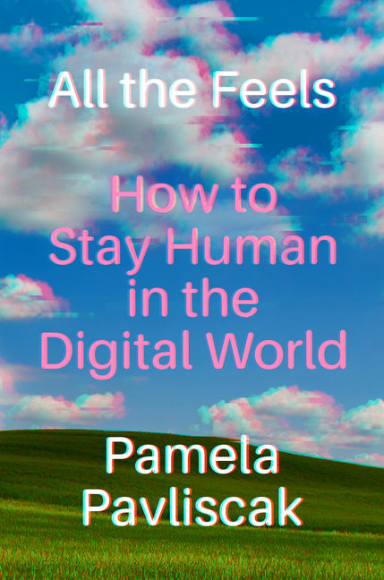 All the Feels: How to Stay Human in the Digital World - Ingram