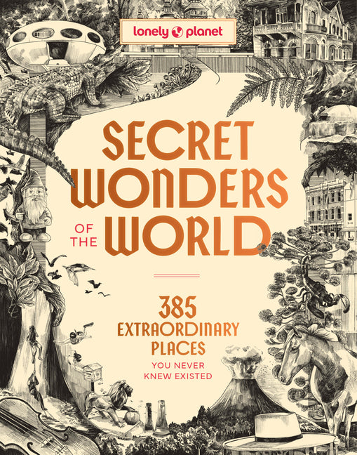 Lonely Planet Secret Wonders of the World: 385 Extraordinary Places You Never Knew Existed - Ingram