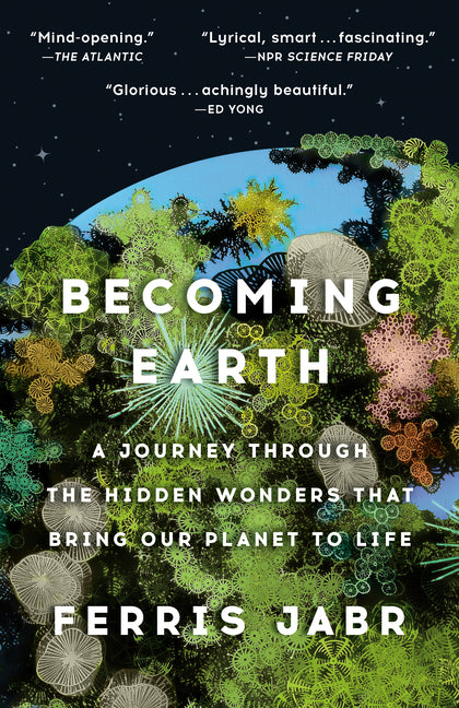 Becoming Earth: A Journey Through the Hidden Wonders That Bring Our Planet to Life - Ingram