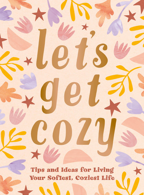 Let's Get Cozy: Tips and Ideas for Living Your Softest, Coziest Life