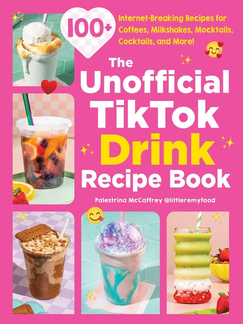 The Unofficial Tiktok Drink Recipe Book: 100+ Internet-Breaking Recipes for Coffees, Milkshakes, Mocktails, Cocktails, and More!
