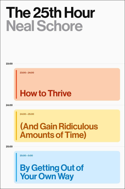 The 25th Hour: How to Thrive (and Gain Ridiculous Amounts of Time) by Getting Out of Your Own Way - Ingram