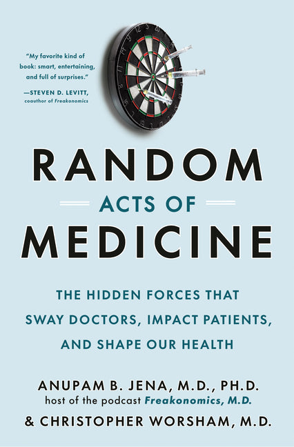 Random Acts of Medicine: The Hidden Forces That Sway Doctors, Impact Patients, and Shape Our Health - Ingram