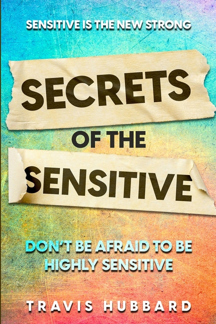 Sensitive Is The New Strong: Secrets OF The Sensitive - Don't Be Afraid To Be Highly Sensitive - Ingram