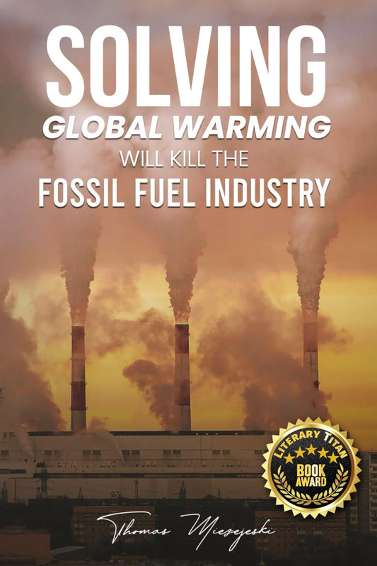 Solving Global Warming Will Kill the Fossil Fuel Industry