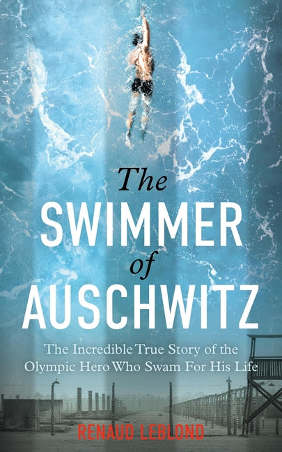 Swimmer of Auschwitz: The Incredible True Story of the Olympic Hero Who Swam for His Life - Ingram