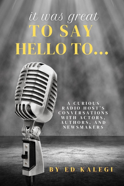 It Was Great To Say Hello To...: A Curious Radio Host's Conversations With Actors, Authors, and Newsmakers - Ingram