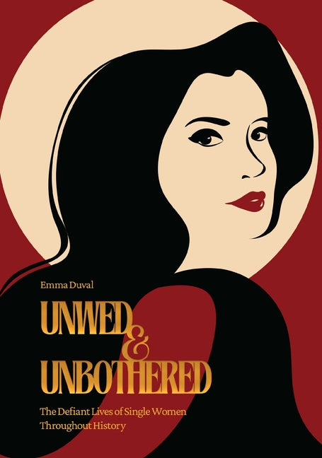 Unwed & Unbothered: The Defiant Lives of Single Women Throughout History - Ingram