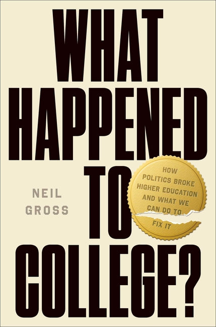 What Happened to College?: How Politics Broke Higher Education and What We Can Do to Fix It - Ingram
