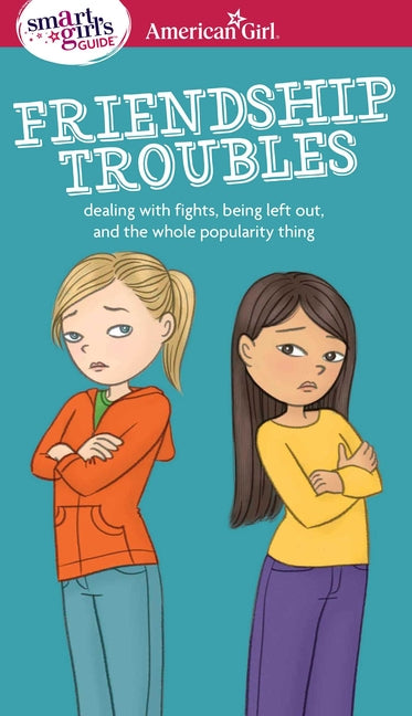 Smart Girl's Guide: Friendship Troubles: Dealing with Fights, Being Left Out & the Whole Popularity Thing - Ingram