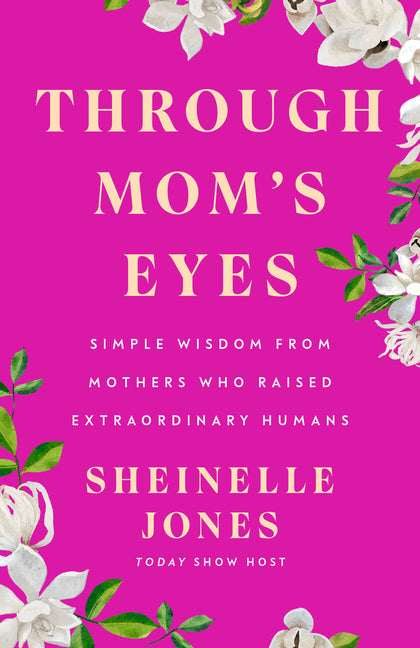 Through Mom's Eyes: Simple Wisdom from Mothers Who Raised Extraordinary Humans - Ingram