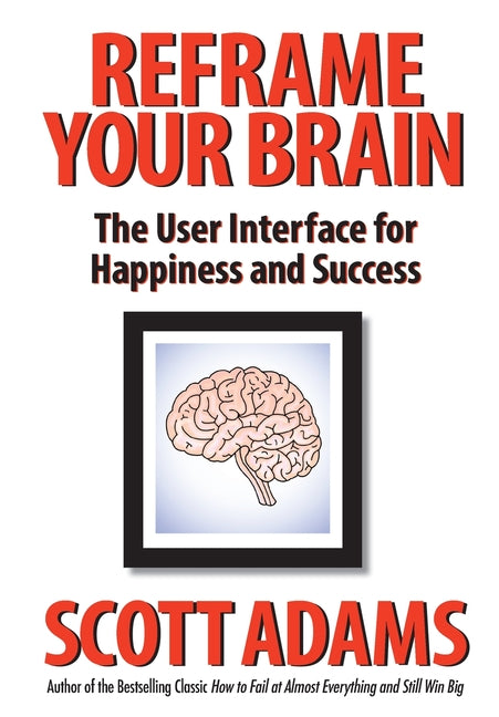 Reframe Your Brain: The User Interface for Happiness and Success - Ingram