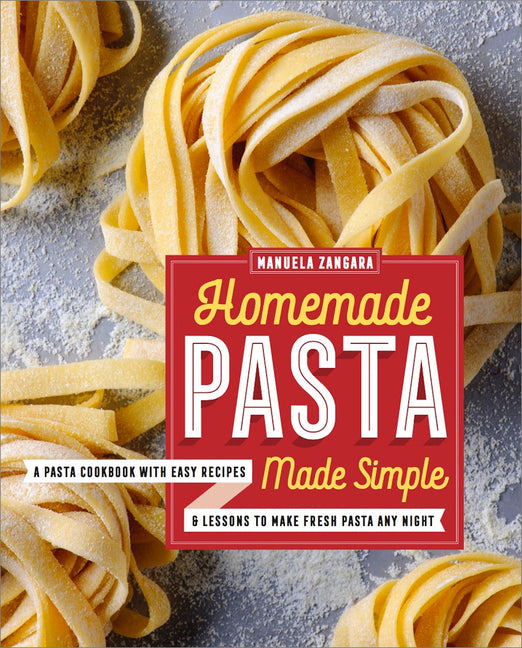 Homemade Pasta Made Simple: A Pasta Cookbook with Easy Recipes & Lessons to Make Fresh Pasta Any Night - Ingram