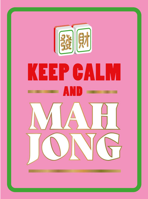 Keep Calm and Mahjong: A Light-Hearted and Humorous Collection of Quips, Sayings and Facts for Mahjong Lovers
