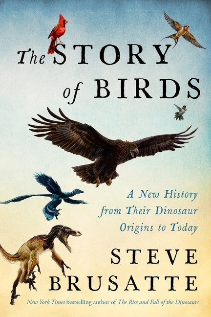 The Story of Birds: A New History from Their Dinosaur Origins to the Present - Ingram