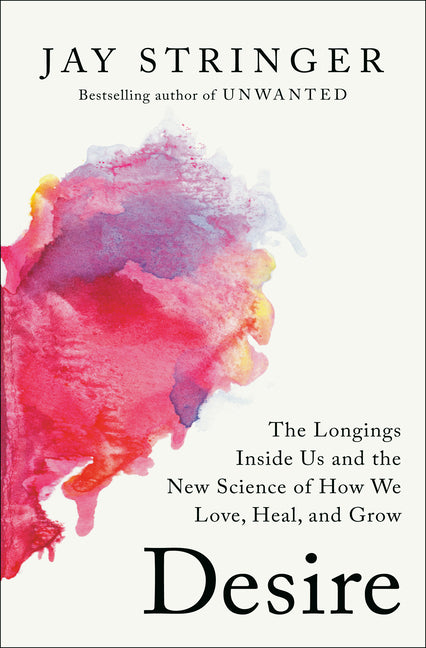 Desire: The Longings Inside Us and the New Science of How We Love, Heal, and Grow - Ingram