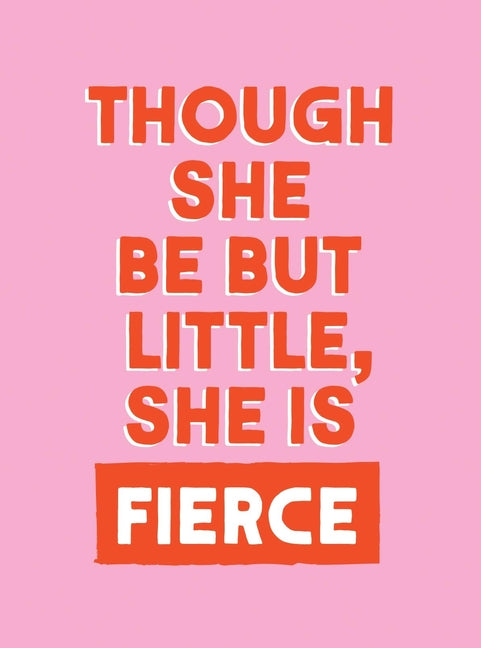 Though She Be But Little, She Is Fierce: Powerful Quotes for Powerful Women - Ingram