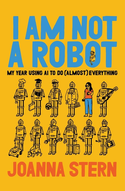 I Am Not a Robot: My Year Using AI to Do (Almost) Everything - Ingram