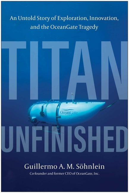 Titan Unfinished: An Untold Story of Exploration, Innovation, and the Oceangate Tragedy - Ingram