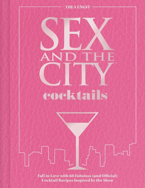 Sex and the City Cocktails: Fall in Love with 60 Fabulous (and Official) Cocktail Recipes Inspired by the Show - Ingram