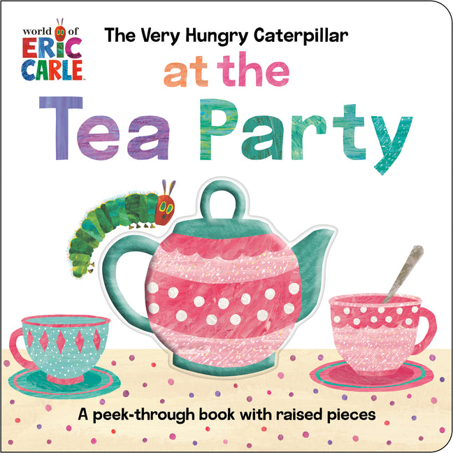 Very Hungry Caterpillar at the Tea Party: A Peek-Through Book with Raised Pieces - Ingram