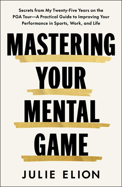 Mastering Your Mental Game: Secrets from My Twenty-Five Years on the PGA Tour--A Practical Guide to Improving Your Performance in Sports, Work, and Li - Ingram