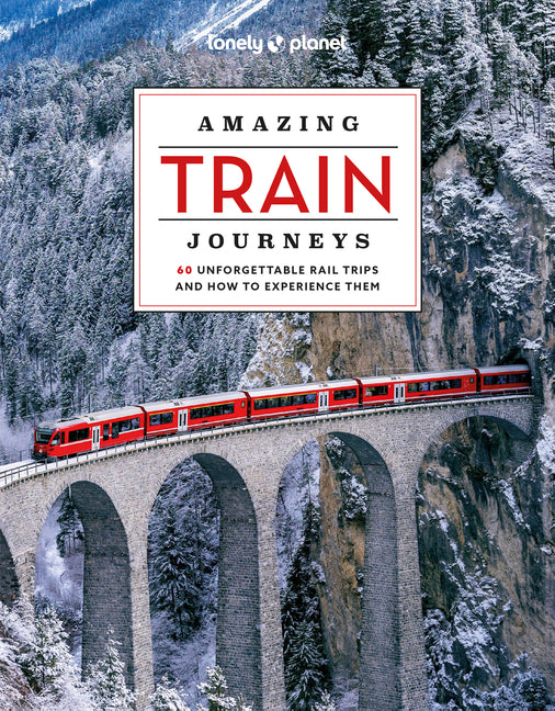 Lonely Planet Amazing Train Journeys: The Ultimate Guide to 60 Remarkable Rail Experiences with Stunning Photography, Route Maps & Expert Insights - Ingram