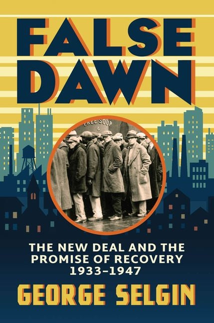 False Dawn: The New Deal and the Promise of Recovery, 1933-1947 - Ingram