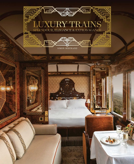 Luxury Trains: Splendour, Elegance & Extravagance - Ingram