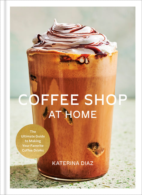 Coffee Shop at Home: The Ultimate Guide to Making Your Favorite Coffee Drinks - Ingram