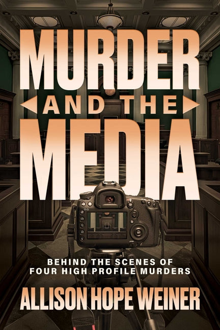 Murder and the Media: Behind the Scenes of Four High Profile Murders - Ingram