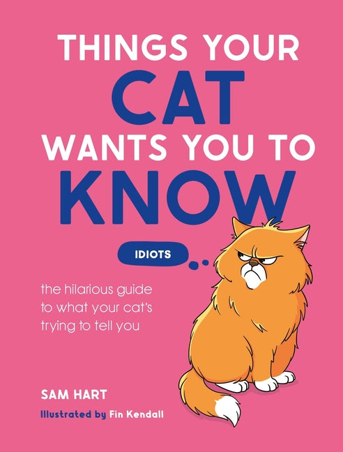 Things Your Cat Wants You to Know: The Hilarious Guide to What Your Cat's Trying to Tell You