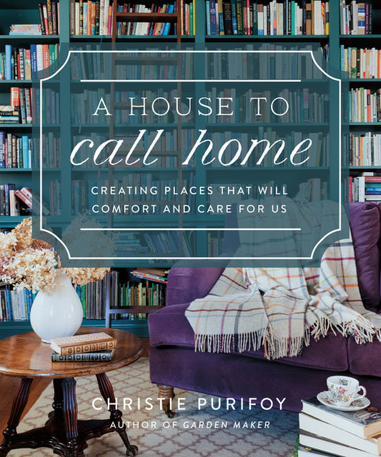 A House to Call Home: Creating Places That Will Comfort and Care for Us - Ingram