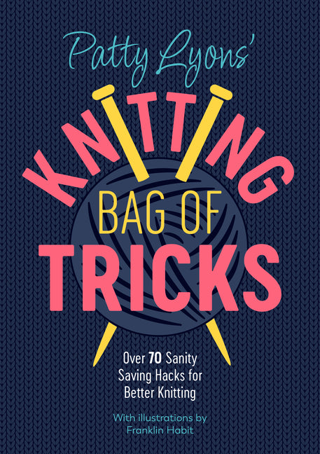 Patty Lyons' Knitting Bag of Tricks: Over 70 Sanity Saving Hacks for Better Knitting - Ingram