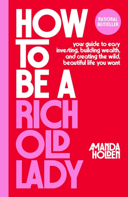How to Be a Rich Old Lady: Your Guide to Easy Investing, Building Wealth, and Creating the Wild, Beautiful Life You Want - Ingram