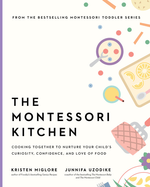 The Montessori Kitchen: Cooking Together to Nurture Your Child's Curiosity, Confidence, and Love of Food - Ingram