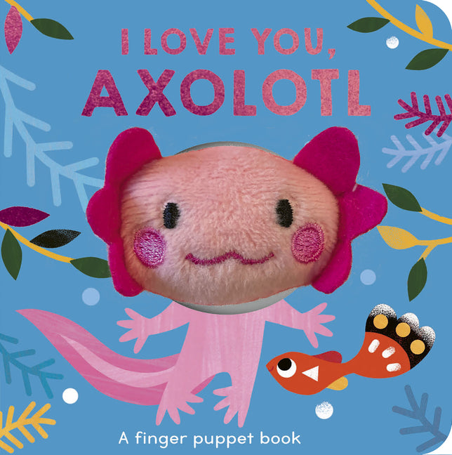 I Love You, Axolotl: A Finger Puppet Book - Ingram