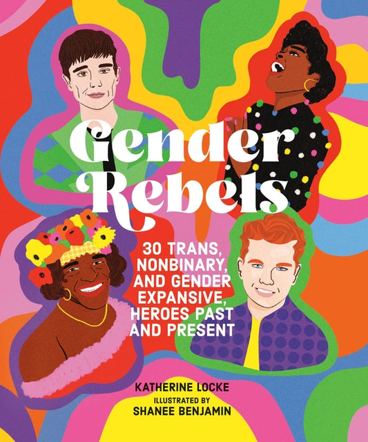 Gender Rebels: 30 Trans, Nonbinary, and Gender Expansive Heroes Past and Present - Ingram